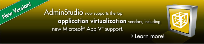 AdminStudio supports Microsoft App-V, VMware ThinApp and Citrix XenApp
